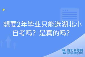 想要2年畢業只能選湖北小自考嗎？是真的嗎？